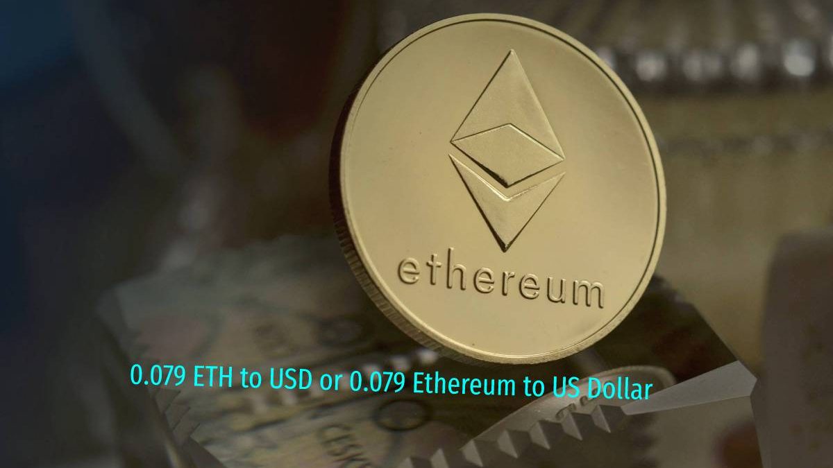 0.079 ETH to USD or 0.079 Ethereum to US Dollar