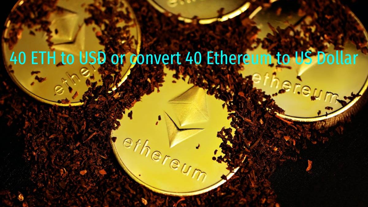 40 ETH to USD or convert 40 Ethereum to US Dollar