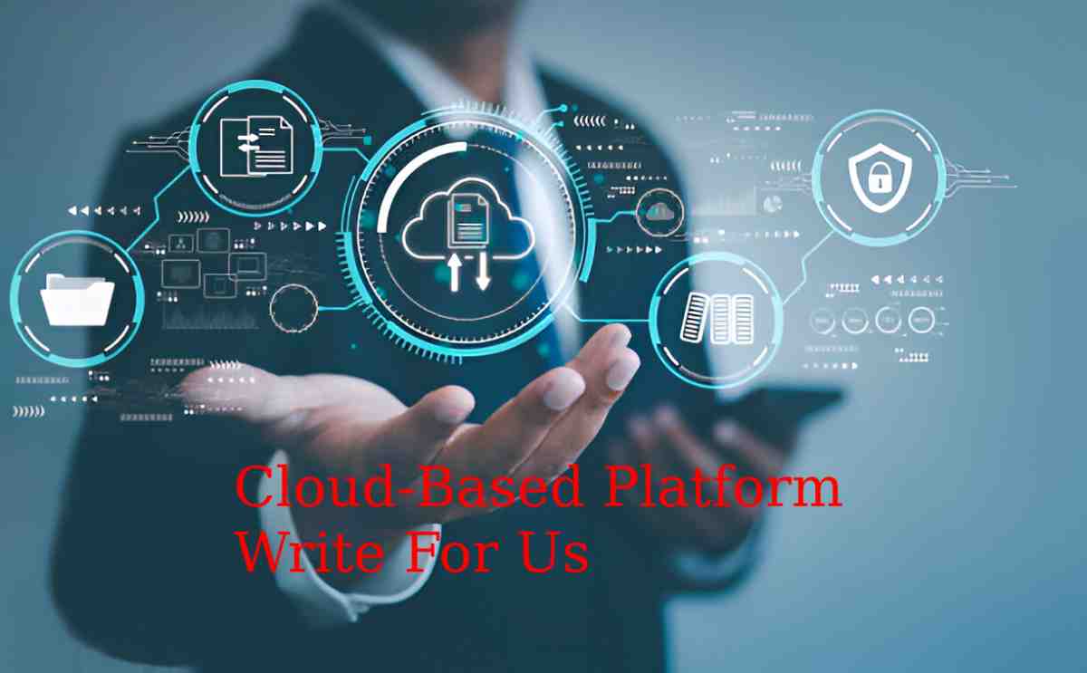 Cloud-Based Platform Write For Us